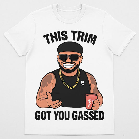 This Trim Got You Gasssed T-Shirt